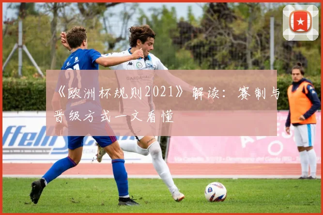 《欧洲杯规则2021》解读：赛制与晋级方式一文看懂
