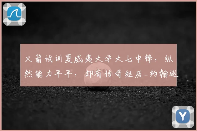 火箭试训夏威夷大学大七中锋,纵然能力平平,却有传奇经历_约翰逊_赛季_1